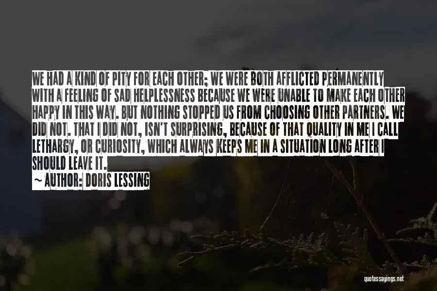 Doris Lessing Quotes: We Had A Kind Of Pity For Each Other; We Were Both Afflicted Permanently With A Feeling Of Sad Helplessness