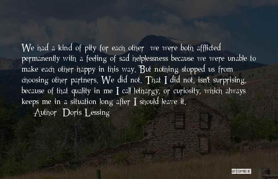 Doris Lessing Quotes: We Had A Kind Of Pity For Each Other; We Were Both Afflicted Permanently With A Feeling Of Sad Helplessness