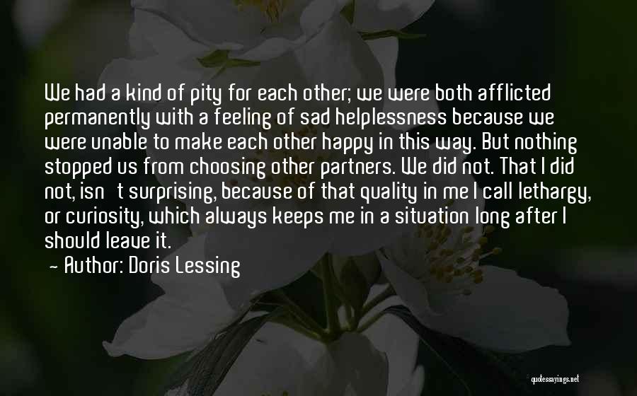 Doris Lessing Quotes: We Had A Kind Of Pity For Each Other; We Were Both Afflicted Permanently With A Feeling Of Sad Helplessness
