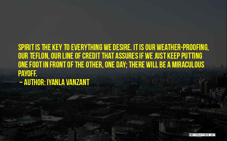 Iyanla Vanzant Quotes: Spirit Is The Key To Everything We Desire. It Is Our Weather-proofing, Our Teflon, Our Line Of Credit That Assures