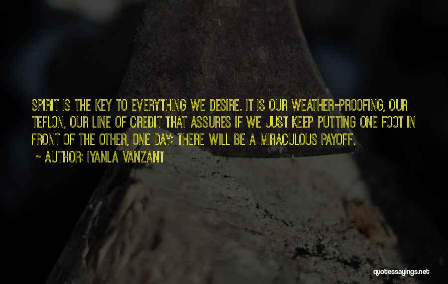 Iyanla Vanzant Quotes: Spirit Is The Key To Everything We Desire. It Is Our Weather-proofing, Our Teflon, Our Line Of Credit That Assures