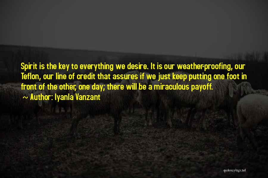 Iyanla Vanzant Quotes: Spirit Is The Key To Everything We Desire. It Is Our Weather-proofing, Our Teflon, Our Line Of Credit That Assures