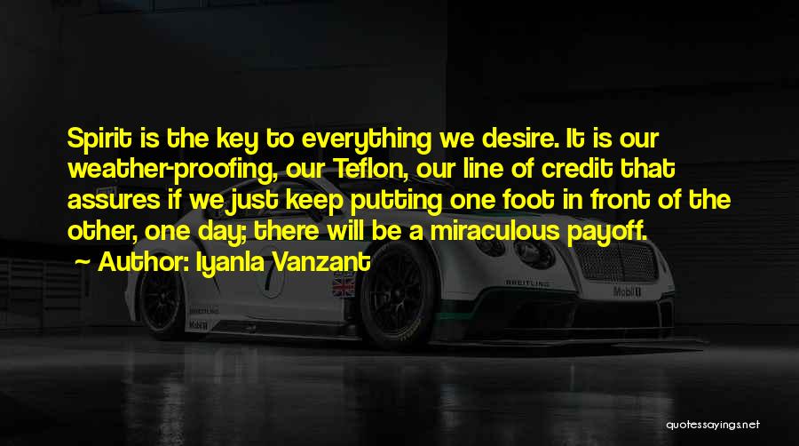 Iyanla Vanzant Quotes: Spirit Is The Key To Everything We Desire. It Is Our Weather-proofing, Our Teflon, Our Line Of Credit That Assures