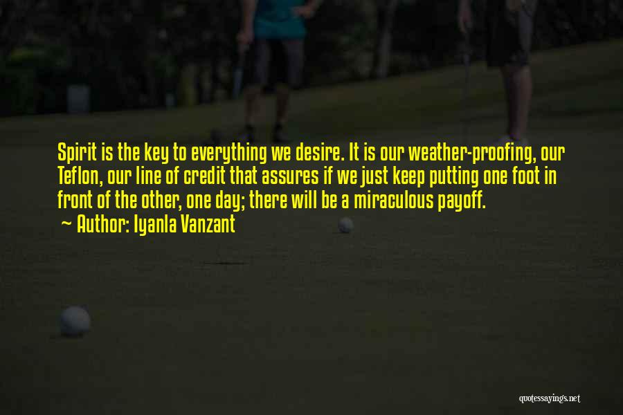 Iyanla Vanzant Quotes: Spirit Is The Key To Everything We Desire. It Is Our Weather-proofing, Our Teflon, Our Line Of Credit That Assures