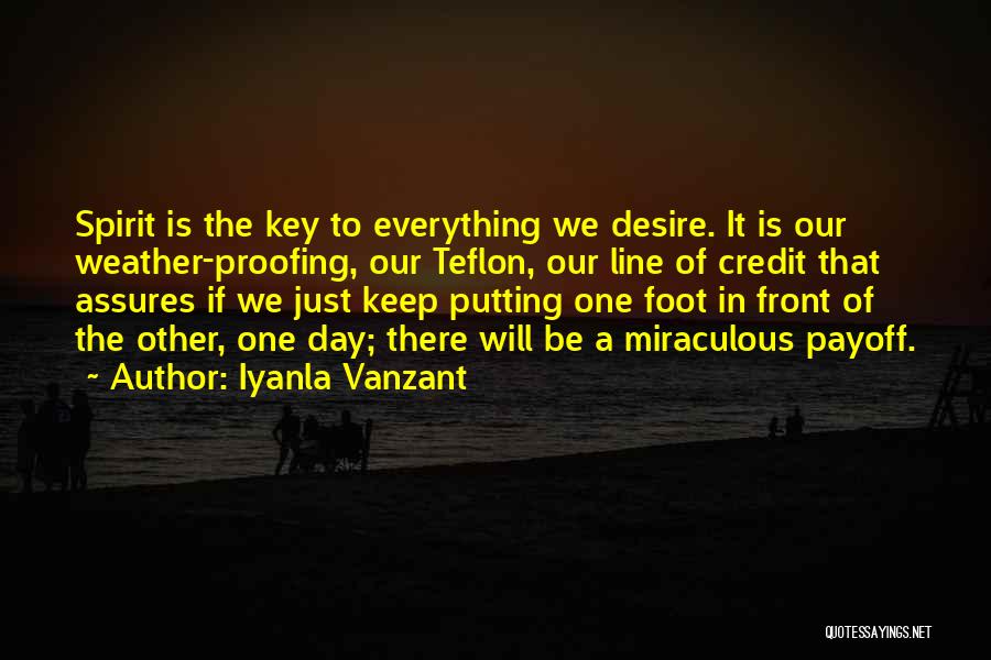 Iyanla Vanzant Quotes: Spirit Is The Key To Everything We Desire. It Is Our Weather-proofing, Our Teflon, Our Line Of Credit That Assures