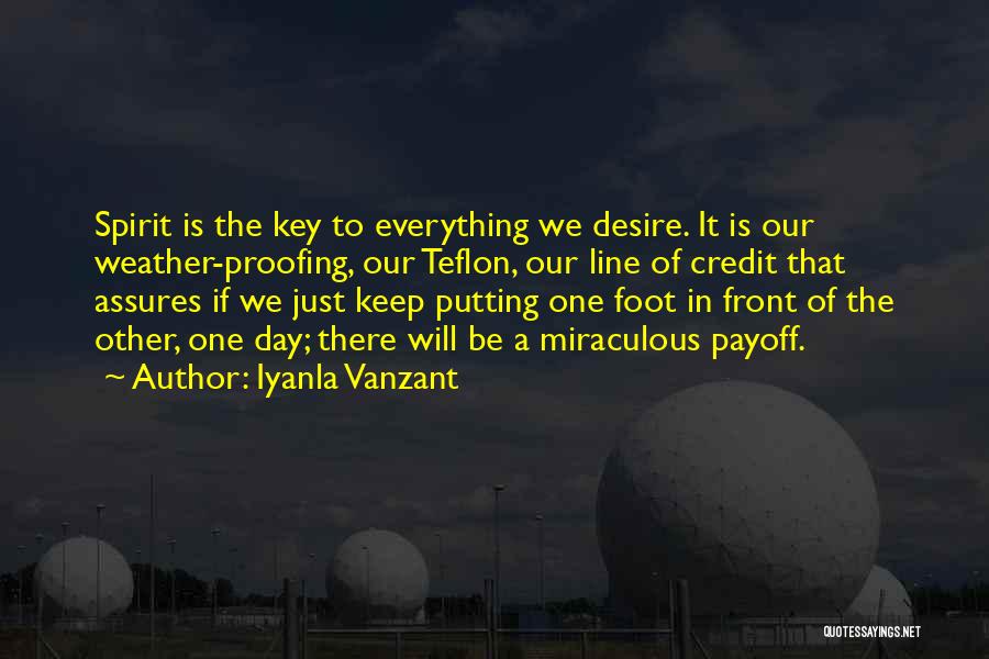 Iyanla Vanzant Quotes: Spirit Is The Key To Everything We Desire. It Is Our Weather-proofing, Our Teflon, Our Line Of Credit That Assures