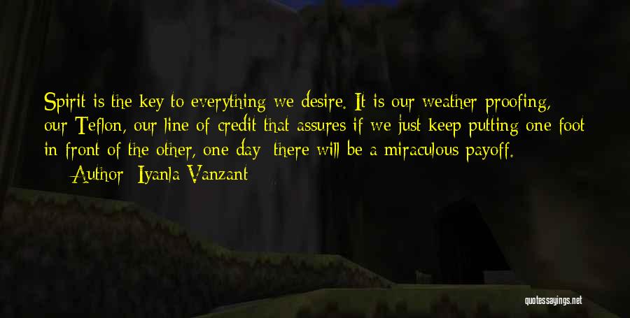 Iyanla Vanzant Quotes: Spirit Is The Key To Everything We Desire. It Is Our Weather-proofing, Our Teflon, Our Line Of Credit That Assures
