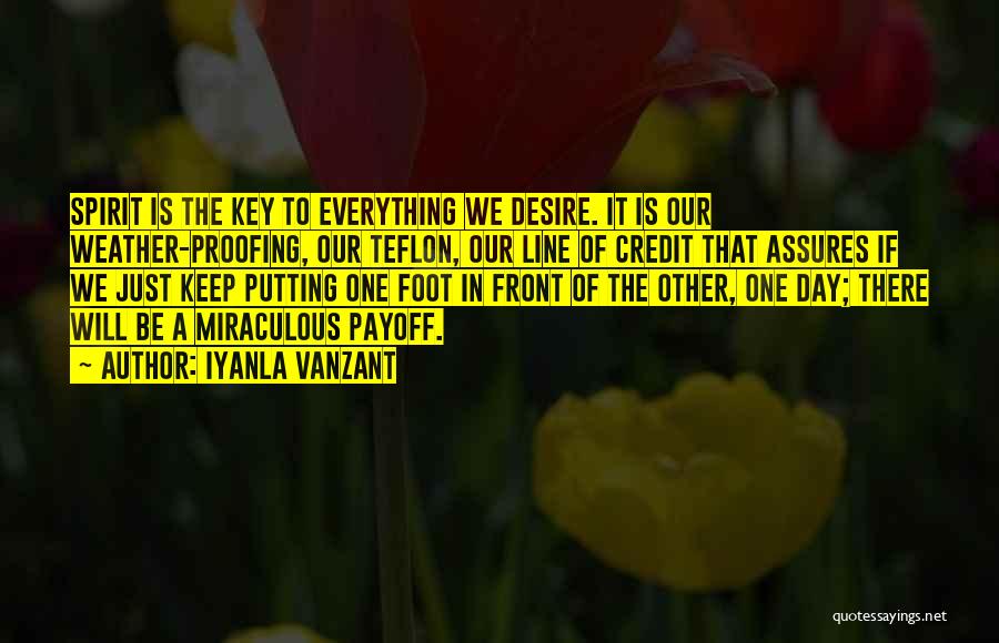 Iyanla Vanzant Quotes: Spirit Is The Key To Everything We Desire. It Is Our Weather-proofing, Our Teflon, Our Line Of Credit That Assures