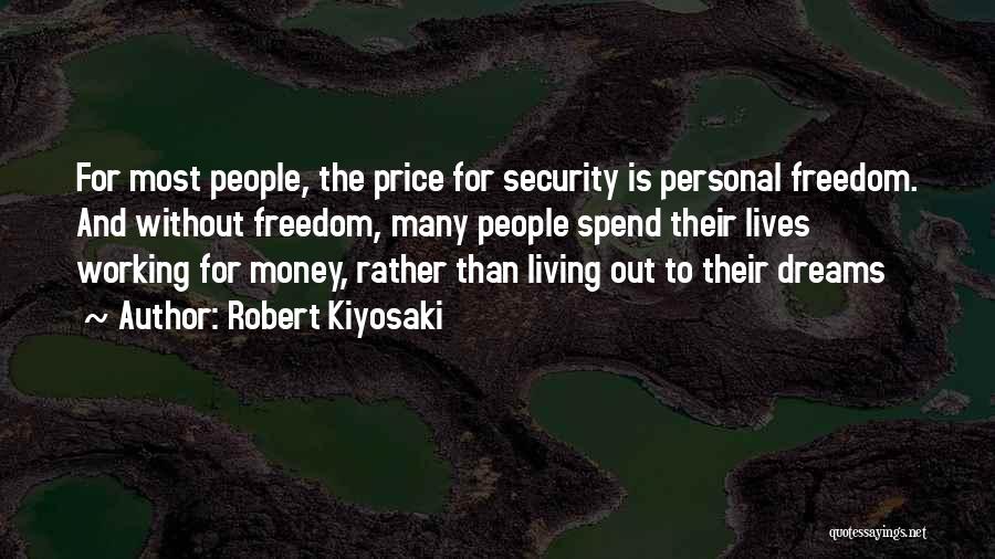 Robert Kiyosaki Quotes: For Most People, The Price For Security Is Personal Freedom. And Without Freedom, Many People Spend Their Lives Working For