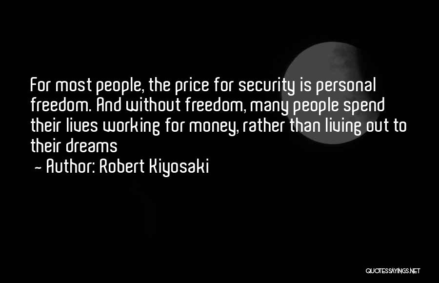 Robert Kiyosaki Quotes: For Most People, The Price For Security Is Personal Freedom. And Without Freedom, Many People Spend Their Lives Working For