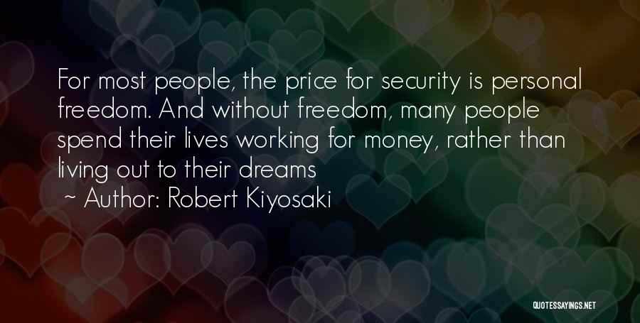 Robert Kiyosaki Quotes: For Most People, The Price For Security Is Personal Freedom. And Without Freedom, Many People Spend Their Lives Working For