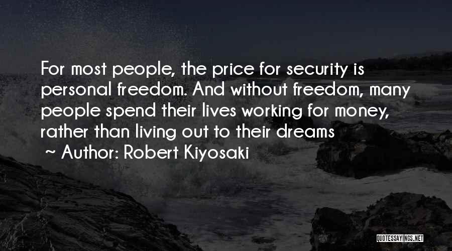 Robert Kiyosaki Quotes: For Most People, The Price For Security Is Personal Freedom. And Without Freedom, Many People Spend Their Lives Working For