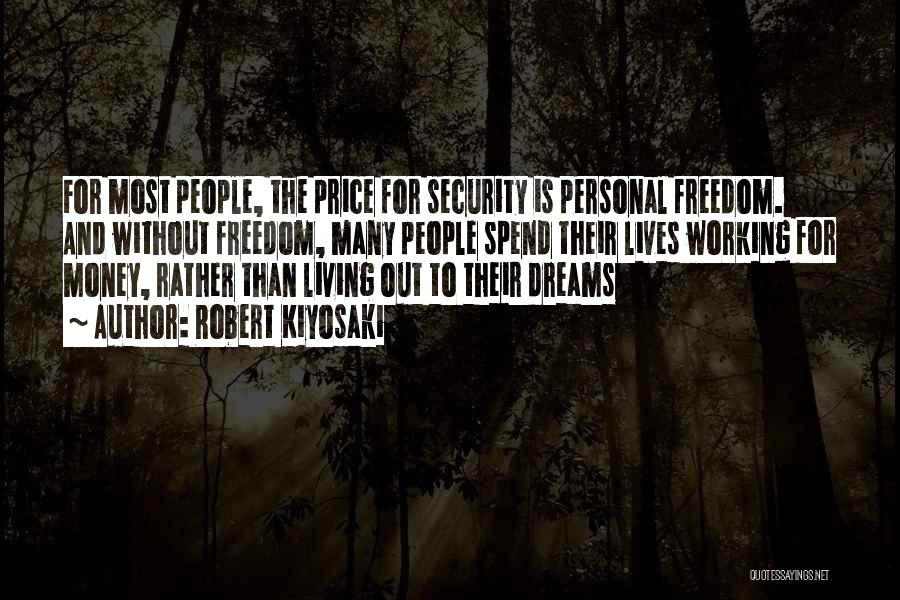 Robert Kiyosaki Quotes: For Most People, The Price For Security Is Personal Freedom. And Without Freedom, Many People Spend Their Lives Working For