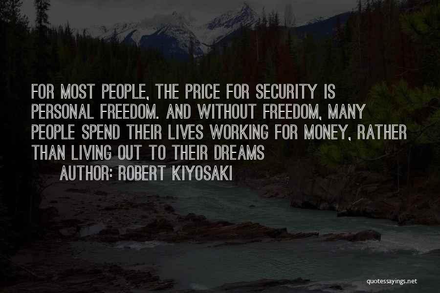 Robert Kiyosaki Quotes: For Most People, The Price For Security Is Personal Freedom. And Without Freedom, Many People Spend Their Lives Working For