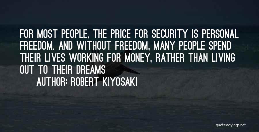 Robert Kiyosaki Quotes: For Most People, The Price For Security Is Personal Freedom. And Without Freedom, Many People Spend Their Lives Working For