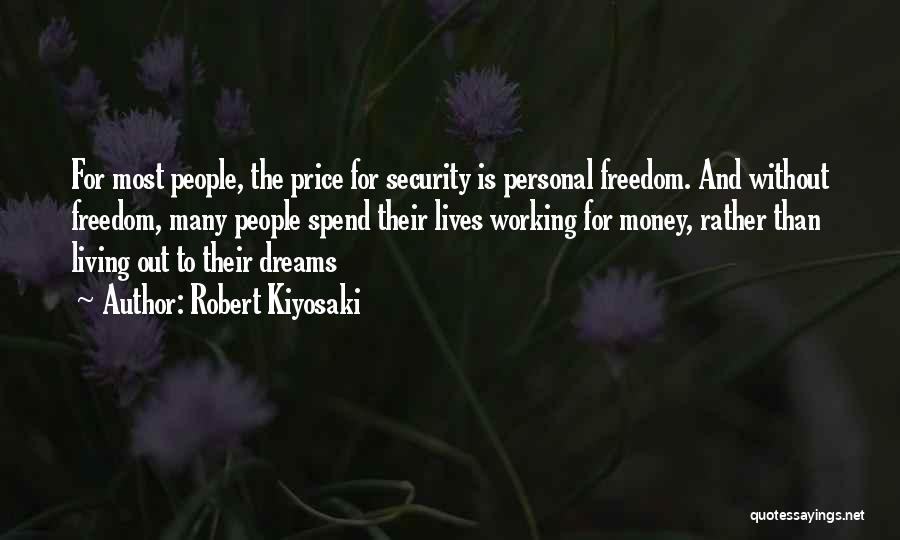 Robert Kiyosaki Quotes: For Most People, The Price For Security Is Personal Freedom. And Without Freedom, Many People Spend Their Lives Working For