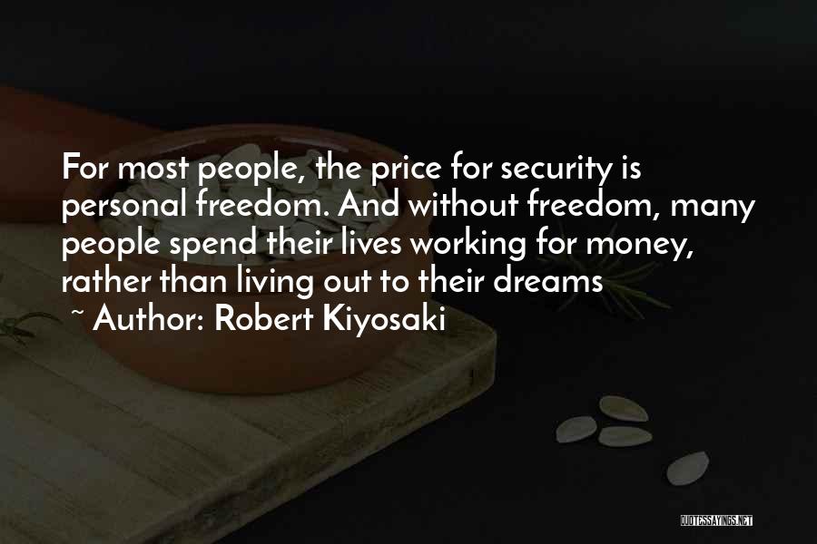 Robert Kiyosaki Quotes: For Most People, The Price For Security Is Personal Freedom. And Without Freedom, Many People Spend Their Lives Working For