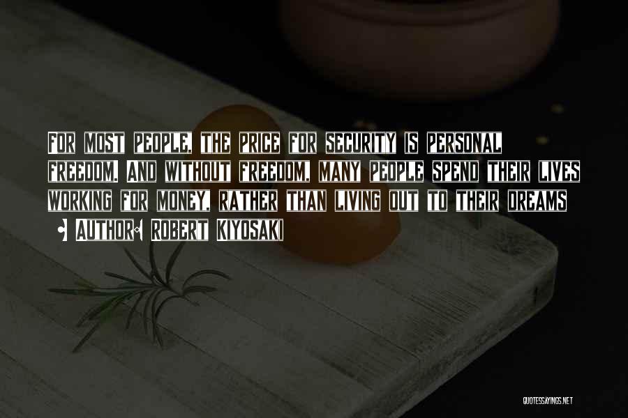 Robert Kiyosaki Quotes: For Most People, The Price For Security Is Personal Freedom. And Without Freedom, Many People Spend Their Lives Working For