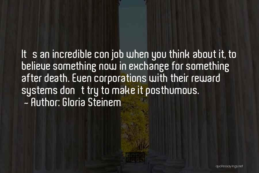 Gloria Steinem Quotes: It's An Incredible Con Job When You Think About It, To Believe Something Now In Exchange For Something After Death.