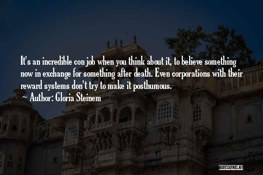 Gloria Steinem Quotes: It's An Incredible Con Job When You Think About It, To Believe Something Now In Exchange For Something After Death.