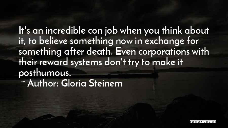 Gloria Steinem Quotes: It's An Incredible Con Job When You Think About It, To Believe Something Now In Exchange For Something After Death.