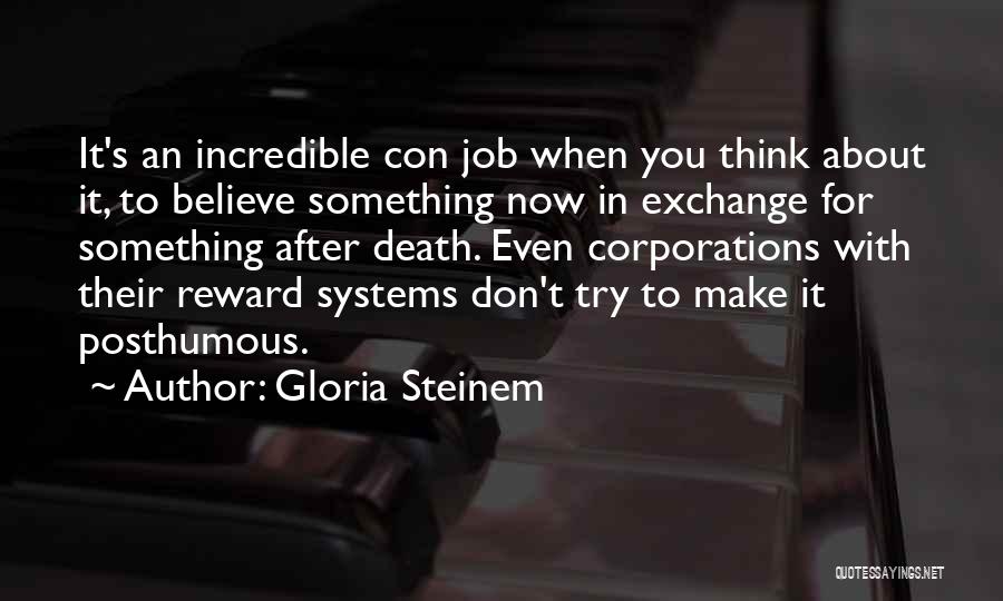 Gloria Steinem Quotes: It's An Incredible Con Job When You Think About It, To Believe Something Now In Exchange For Something After Death.