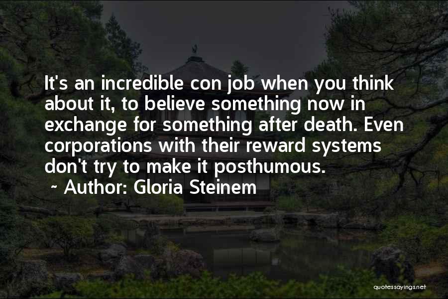 Gloria Steinem Quotes: It's An Incredible Con Job When You Think About It, To Believe Something Now In Exchange For Something After Death.