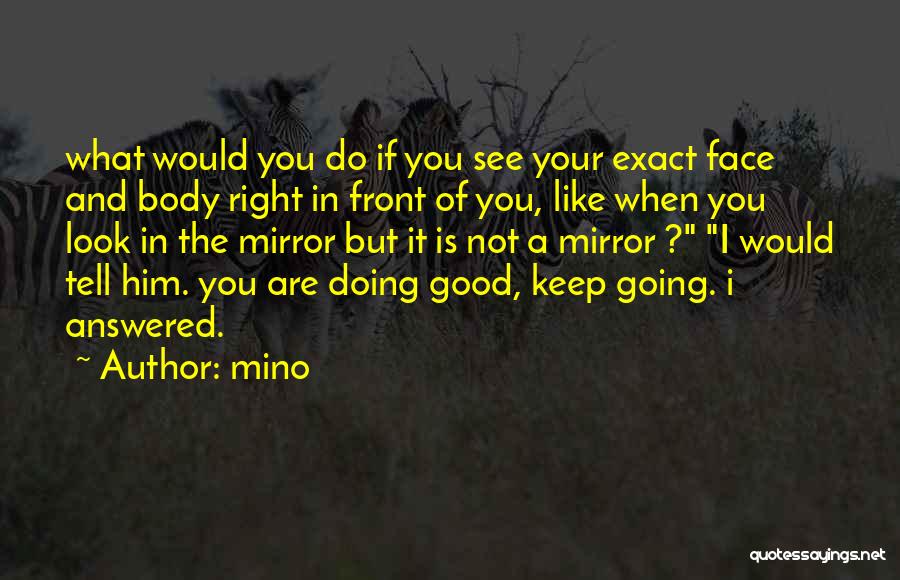 Mino Quotes: What Would You Do If You See Your Exact Face And Body Right In Front Of You, Like When You