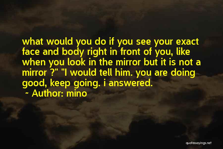 Mino Quotes: What Would You Do If You See Your Exact Face And Body Right In Front Of You, Like When You