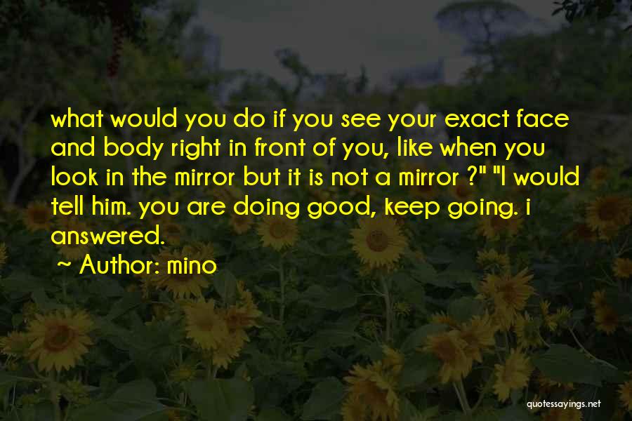 Mino Quotes: What Would You Do If You See Your Exact Face And Body Right In Front Of You, Like When You