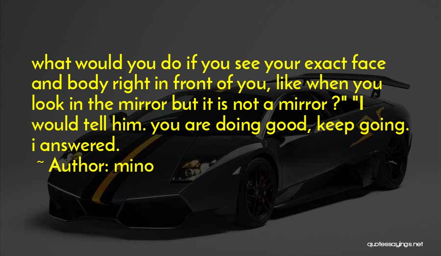 Mino Quotes: What Would You Do If You See Your Exact Face And Body Right In Front Of You, Like When You