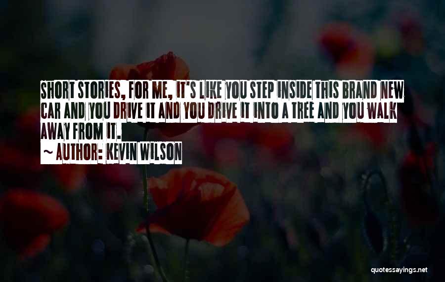 Kevin Wilson Quotes: Short Stories, For Me, It's Like You Step Inside This Brand New Car And You Drive It And You Drive