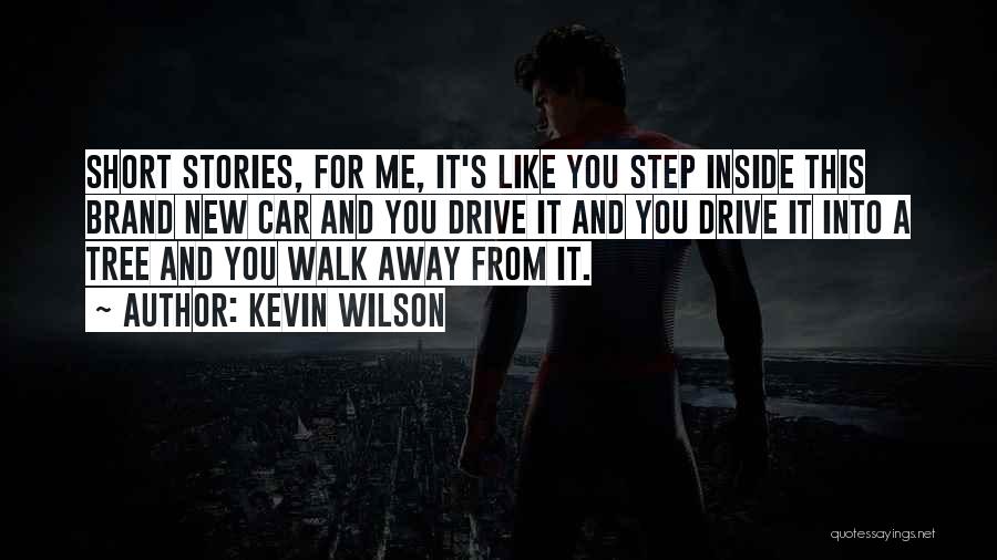 Kevin Wilson Quotes: Short Stories, For Me, It's Like You Step Inside This Brand New Car And You Drive It And You Drive