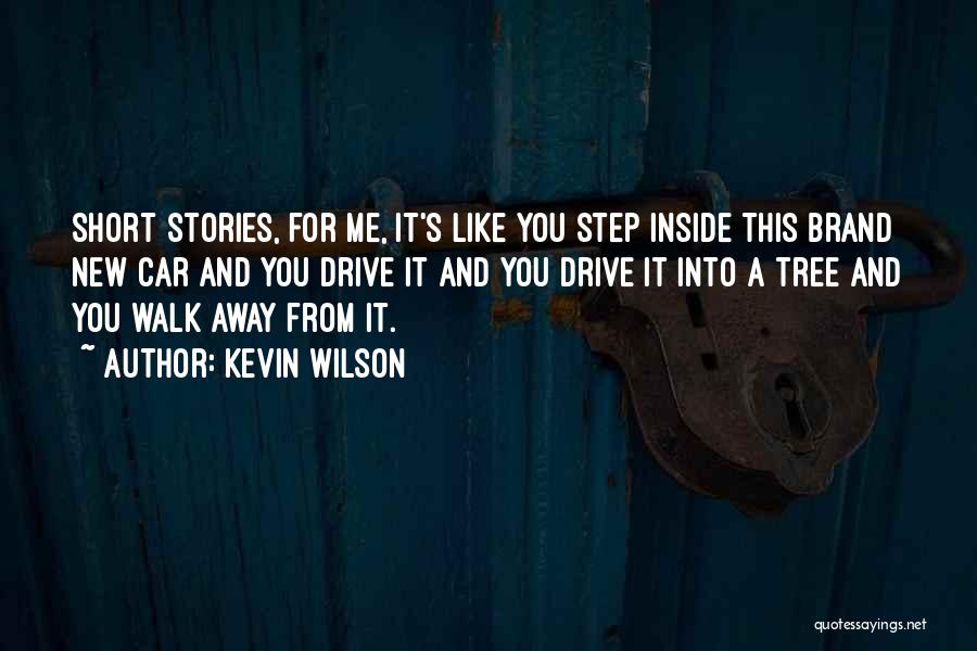 Kevin Wilson Quotes: Short Stories, For Me, It's Like You Step Inside This Brand New Car And You Drive It And You Drive