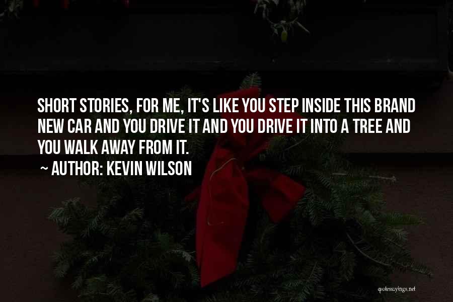 Kevin Wilson Quotes: Short Stories, For Me, It's Like You Step Inside This Brand New Car And You Drive It And You Drive