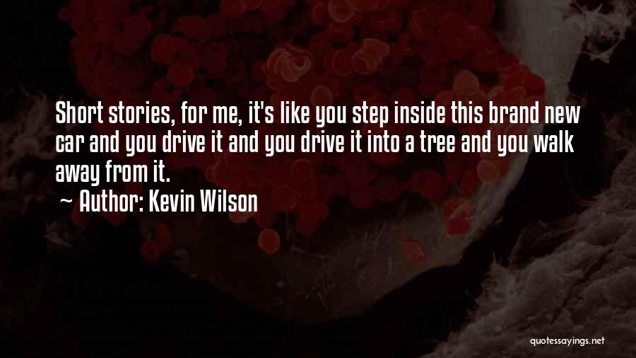 Kevin Wilson Quotes: Short Stories, For Me, It's Like You Step Inside This Brand New Car And You Drive It And You Drive