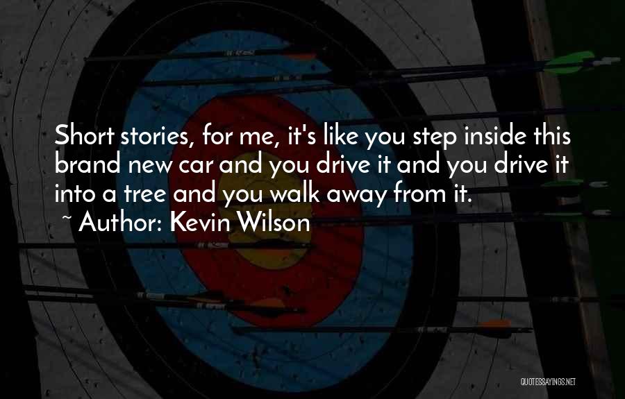 Kevin Wilson Quotes: Short Stories, For Me, It's Like You Step Inside This Brand New Car And You Drive It And You Drive