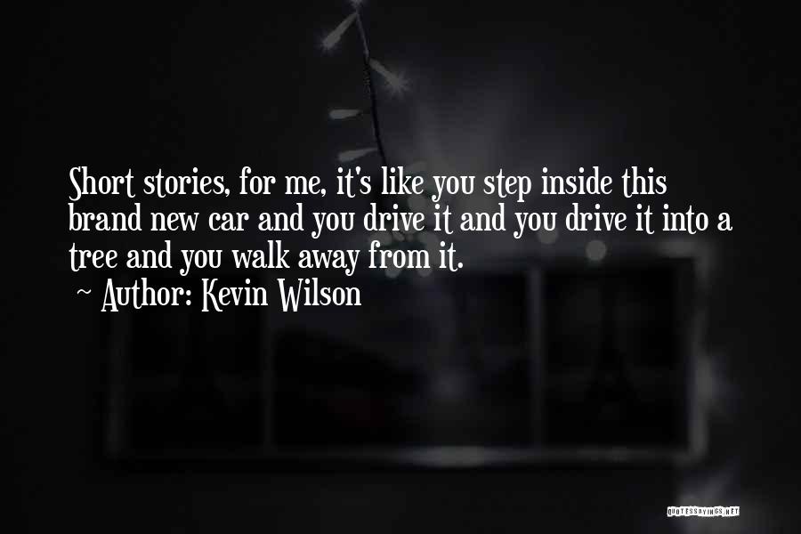 Kevin Wilson Quotes: Short Stories, For Me, It's Like You Step Inside This Brand New Car And You Drive It And You Drive