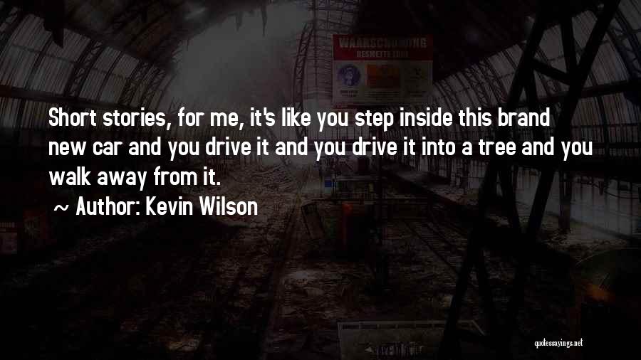 Kevin Wilson Quotes: Short Stories, For Me, It's Like You Step Inside This Brand New Car And You Drive It And You Drive