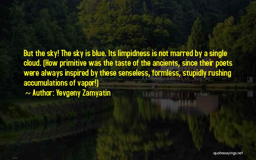 Yevgeny Zamyatin Quotes: But The Sky! The Sky Is Blue. Its Limpidness Is Not Marred By A Single Cloud. (how Primitive Was The