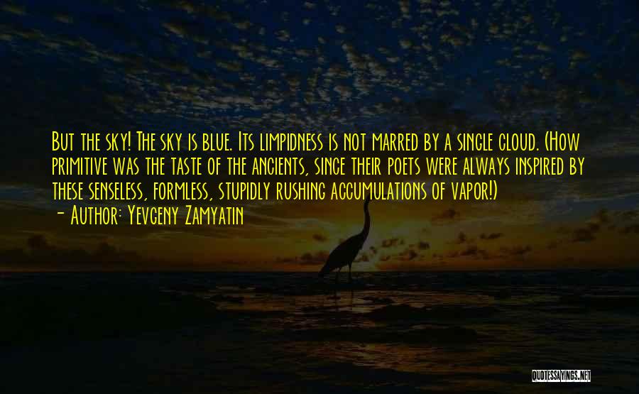 Yevgeny Zamyatin Quotes: But The Sky! The Sky Is Blue. Its Limpidness Is Not Marred By A Single Cloud. (how Primitive Was The