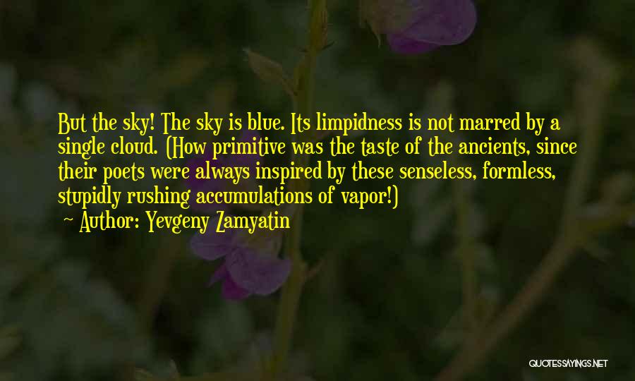 Yevgeny Zamyatin Quotes: But The Sky! The Sky Is Blue. Its Limpidness Is Not Marred By A Single Cloud. (how Primitive Was The