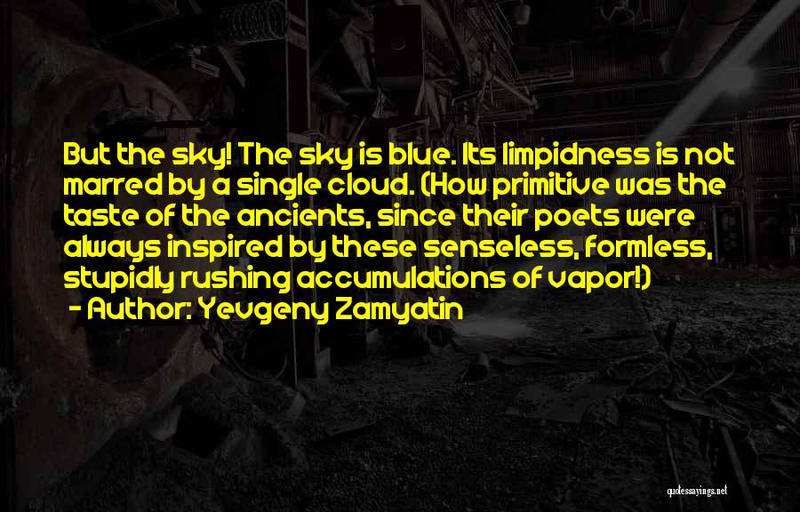 Yevgeny Zamyatin Quotes: But The Sky! The Sky Is Blue. Its Limpidness Is Not Marred By A Single Cloud. (how Primitive Was The