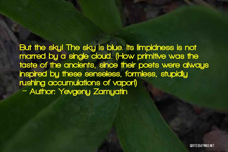 Yevgeny Zamyatin Quotes: But The Sky! The Sky Is Blue. Its Limpidness Is Not Marred By A Single Cloud. (how Primitive Was The