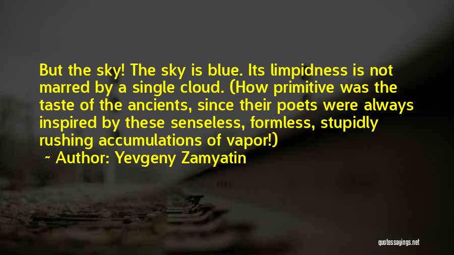 Yevgeny Zamyatin Quotes: But The Sky! The Sky Is Blue. Its Limpidness Is Not Marred By A Single Cloud. (how Primitive Was The