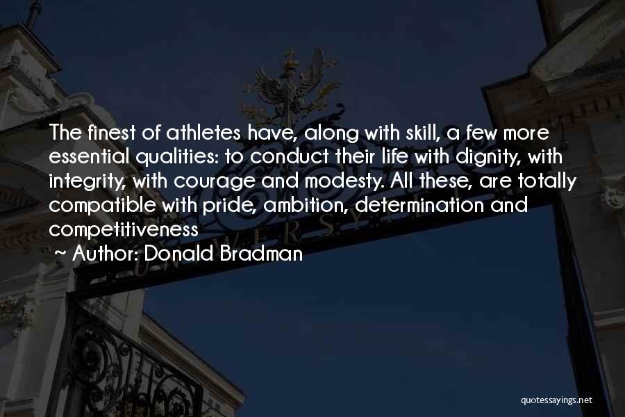 Donald Bradman Quotes: The Finest Of Athletes Have, Along With Skill, A Few More Essential Qualities: To Conduct Their Life With Dignity, With