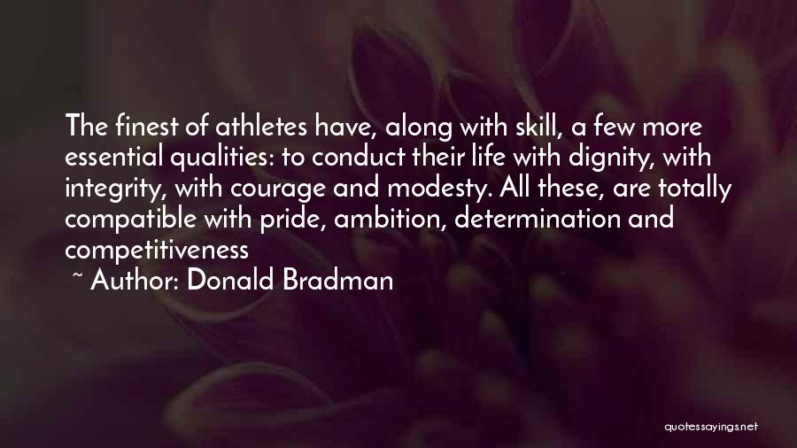 Donald Bradman Quotes: The Finest Of Athletes Have, Along With Skill, A Few More Essential Qualities: To Conduct Their Life With Dignity, With
