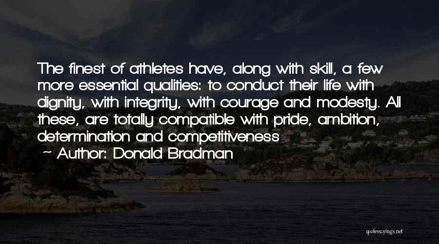 Donald Bradman Quotes: The Finest Of Athletes Have, Along With Skill, A Few More Essential Qualities: To Conduct Their Life With Dignity, With