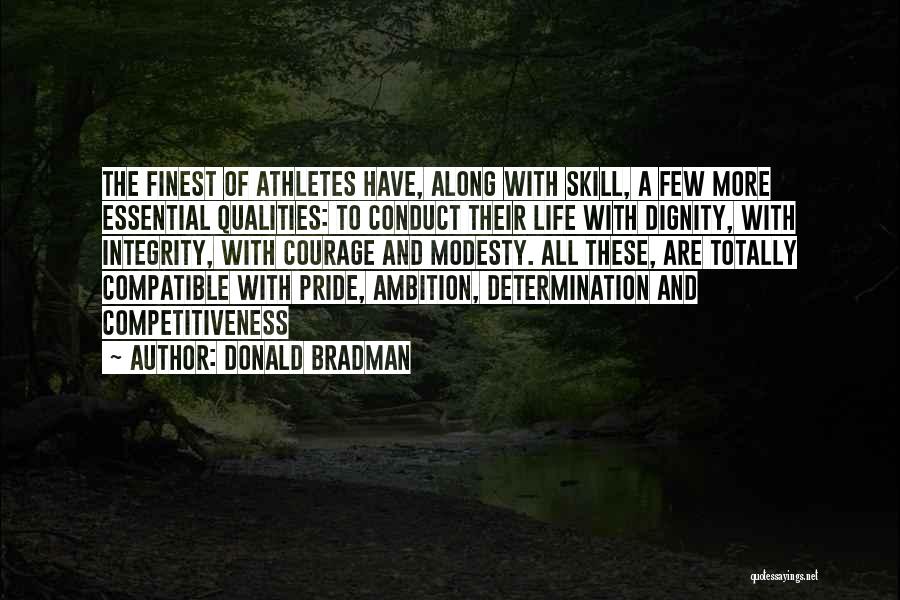 Donald Bradman Quotes: The Finest Of Athletes Have, Along With Skill, A Few More Essential Qualities: To Conduct Their Life With Dignity, With