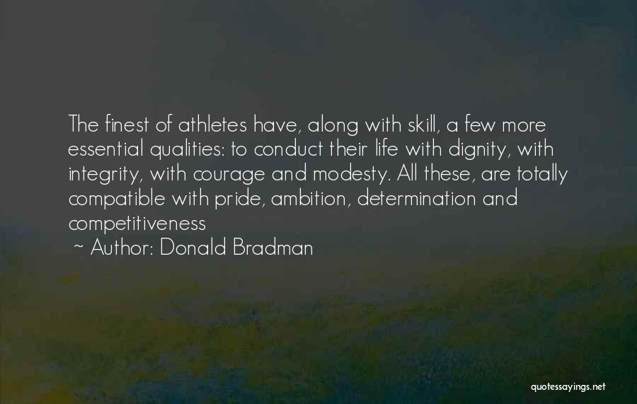 Donald Bradman Quotes: The Finest Of Athletes Have, Along With Skill, A Few More Essential Qualities: To Conduct Their Life With Dignity, With